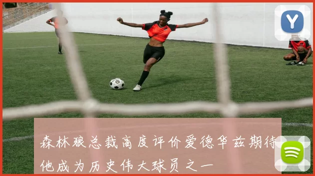 森林狼总裁高度评价爱德华兹期待他成为历史伟大球员之一