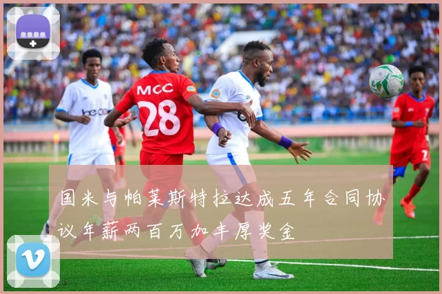 国米与帕莱斯特拉达成五年合同协议年薪两百万加丰厚奖金